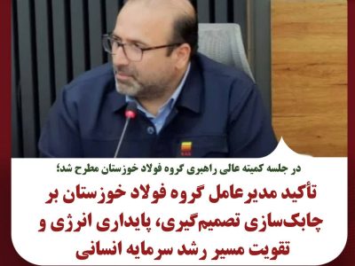 تأکید مدیرعامل گروه فولاد خوزستان بر چابک‌سازی تصمیم‌گیری، پایداری انرژی و تقویت مسیر رشد سرمایه انسانی