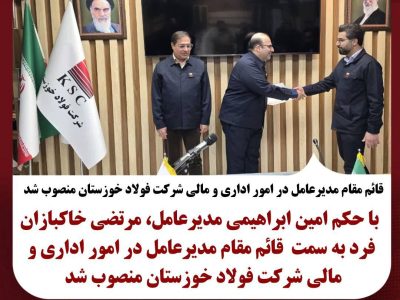 قائم مقام مدیرعامل در امور اداری و مالی شرکت فولاد خوزستان منصوب شد