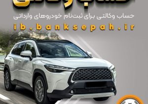 امکان وکالتی کردن حساب‌های بانک سپه برای ثبت‌نام خودروهای وارداتی اردیبهشت‌ماه ۱۴۰۵فراهم شد
