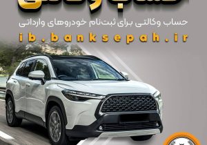امکان وکالتی کردن حساب‌های بانک سپه برای ثبت‌نام خودروهای وارداتی اردیبهشت‌ماه ۱۴۰۵فراهم شد